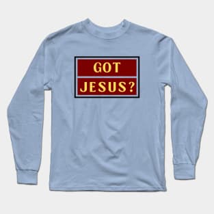 Got Jesus? | Christian Long Sleeve T-Shirt